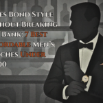 James Bond Style Without Breaking the Bank: 7 Best Affordable Men’s Watches Under £1000