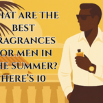 What are the Best Fragrances for Men in the Summer? Here’s 10